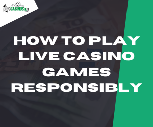 How to Play Live Casino Games Responsibly